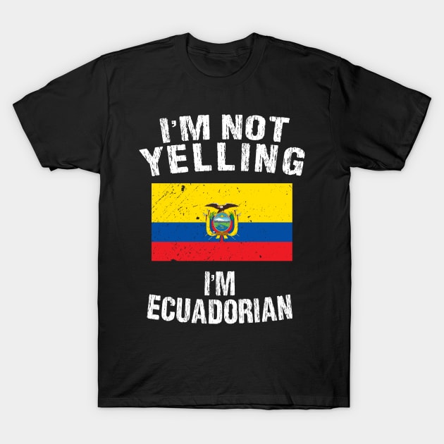 I'm Not Yelling I'm Ecuadorian T-Shirt by TShirtWaffle1